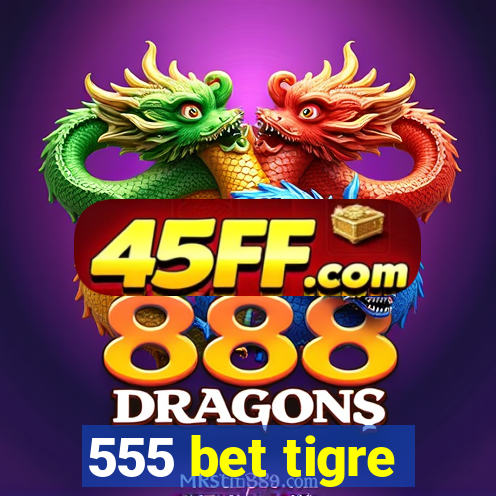 555 bet tigre